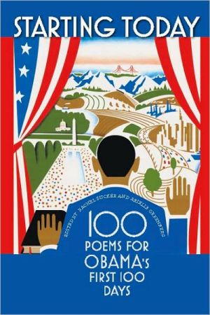 Starting Today: 100 Poems for Obama's First 100 Days written by Rachel Zucker