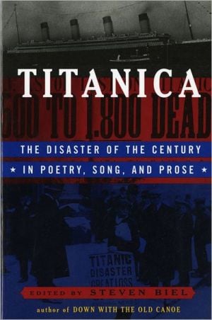 Titanica: The Disaster of the Century in Poetry, Song and Prose written by Steven Biel