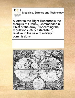 A Letter to the Right Honourable the Marquis of Granby, Commander in Chief of the Army. Concerning the Regulations Lately Established, Relative to t written by Multiple Contributors, See Notes