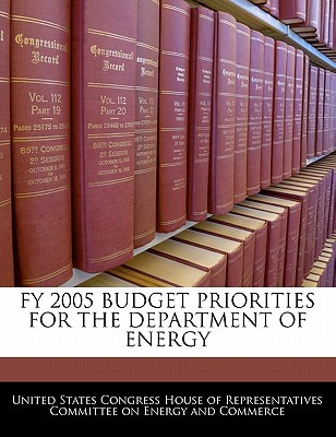 Fy 2005 Budget Priorities for the Department of Energy written by United States Congress House of Represen