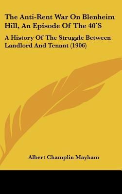 The Anti-Rent War On Blenheim Hill, An Episode Of The 40'S: A History Of The Struggle Betwee... written by Albert Champlin Mayham
