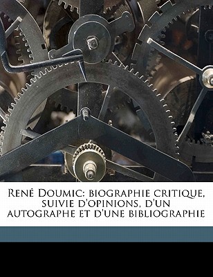 Rene Doumic: Biographie Critique, Suivie D'Opinions, D'Un Autographe Et D'Une Bibliographie written by ?douard Beaufils , Beaufils, Edouard