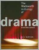 The Wadsworth Anthology of Drama, Brief Edition written by W. B. Worthen