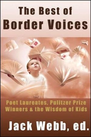 The Best of Border Voices: Poet Laureates, Pulitizer Prize Winners & the Wisdom of Kids written by Jack Webb