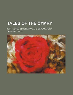 Tales of the Cymry; With Notes Illustrative and Explanatory written by Motley, James