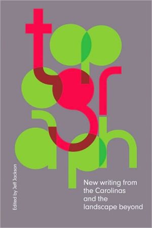 Topograph: New Writing from the Carolinas - And the Landscape Beyond written by Jeff Jackson