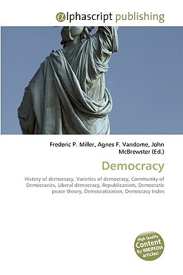 Democracy written by Miller, Frederic P. , Vandome, Agnes F. , McBrewster, John