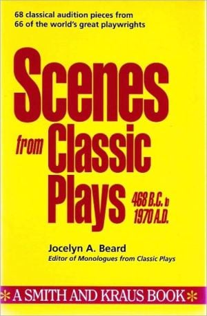 Scenes from Classic Plays (468 B.C. to 1970 A.D.) written by Jocelyn A. Beard