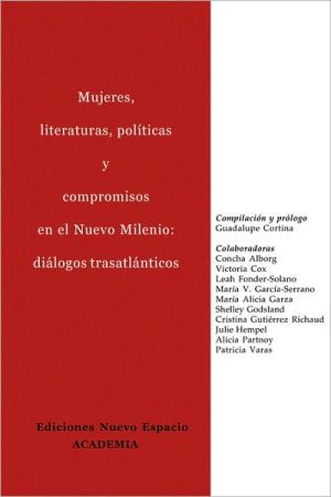 Mujeres, literaturas, pol?ticas y compromisos en el Nuevo Milenio: dißlogos trasatlßnticos written by Guadalupe Cortina
