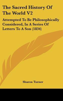 The Sacred History Of The World V2: Attempted To Be Philosophically Considered, In A Series ... written by Sharon Turner