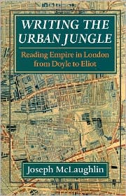 Writing the Urban Jungle: Reading Empire in London from Doyle to Eliot written by Joseph McLaughlin