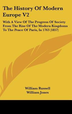 The History Of Modern Europe V2: With A View Of The Progress Of Society From The Rise Of The... written by William Russell, William Jones