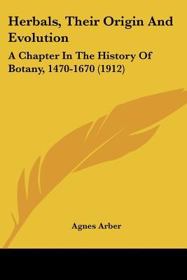 Herbals, Their Origin And Evolution: A Chapter In The History Of Botany, 1470-1670 (1912) written by Agnes Arber