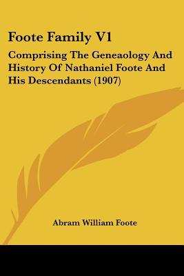 Foote Family V1: Comprising The Geneaology And History Of Nathaniel Foote And His Descendant... written by Abram William Foote