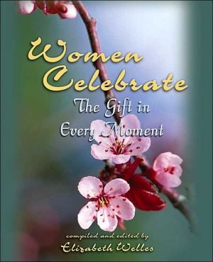 Women Celebrate: The Gift in Every Moment written by Elizabeth Welles
