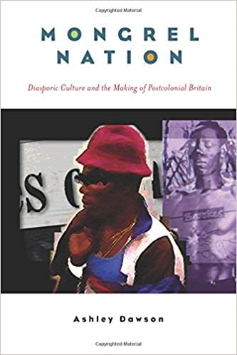 Mongrel Nation: Diasporic Culture and the Making of Postcolonial Britain written by Ashley Dawson