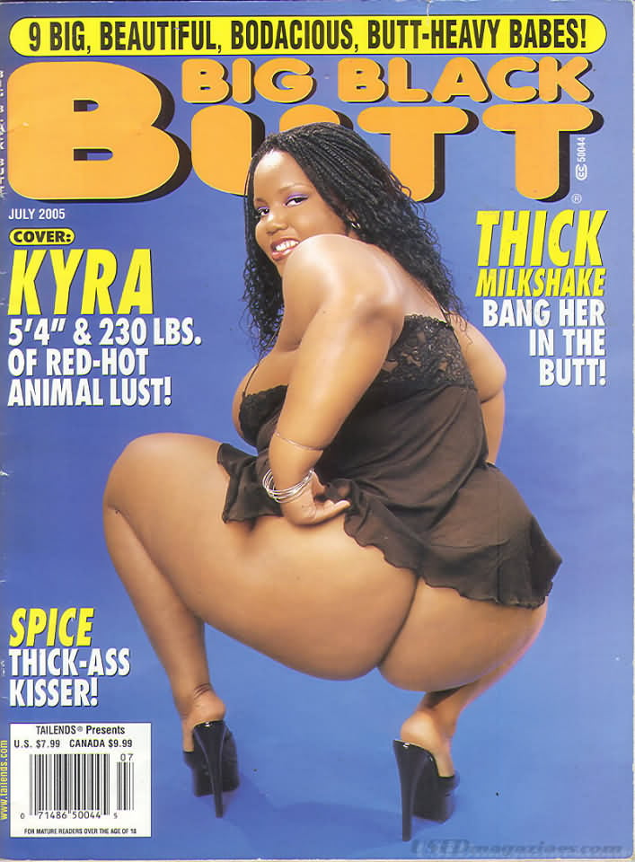 Big Black Butt July 2005 magazine back issue Big Black Butt magizine back copy Big Black Butt July 2005 Adult Magazine Back Issue of Naked Black Girls with Big Fat Bubble Butt Asses. Covergirl Kyra is 5 feet 4 inches & 230 pounds of Red-Hot Animal Lust.
