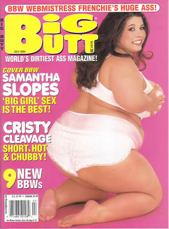 Big Butt July 2004 magazine back issue Big Butt magizine back copy Big Butt July 2004 Adult Magazine Back Issue Dedicated to Fat Women with Big Asses and Published by Mavety Media Group. Cover BBW Samantha Slopes Big Girl Sex Is The Best!.