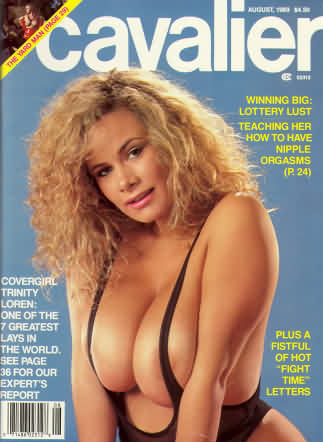 Cavalier August 1989 magazine back issue Cavalier magizine back copy Cavalier August 1989 Adult Magazine Back Issue Published by Fawcett Publications and Founded in 1952. Covergirl Trinity Loren One Of The 7 Greatest Lays In The World See Page 36 For Our Expert's Report.