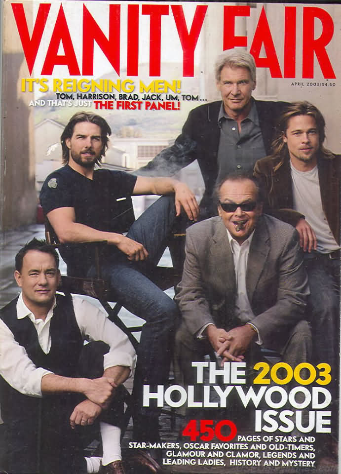 Vanity Fair April 2003 magazine back issue Vanity Fair magizine back copy Vanity Fair April 2003 Fashion Popular Culture Magazine Back Issue Published by Conde Nast Publishing Group. It's Reigning Men! Tom, Harrison, Brad, Jack, Um, Tom...And That's Just The First Panel!.