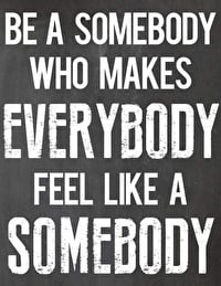 Be A Somebody Who Makes Everyone Feel Like A Somebody Celebrity Poster Photograph