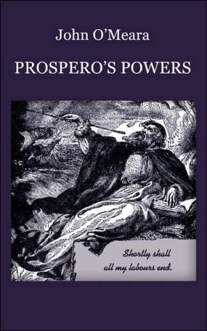 Prospero's Powers: A Short View of Shakespeare's Last Phase book written by John OMeara