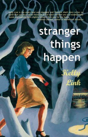 Stranger Things Happen: Stories book written by Kelly Link