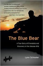 Blue Bear: A True Story of Friendship, Tragedy, and Survival in the Alaskan Wilderness book written by Lynn Schooler