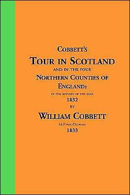 Cobbett's Tour in Scotland: And in the Four Northern Counties of England: In the Autumn of the Year 1832 book written by William Cobbett