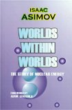 Worlds Within Worlds: The Story of Nuclear Energy book written by Isaac Asimov