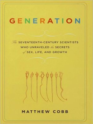 Generation: The Seventeenth-Century Scientists Who Unraveled the Secrets of Sex, Life, and Growth magazine reviews