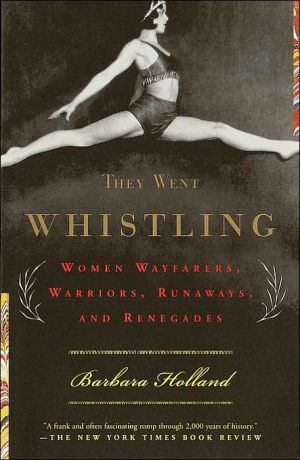 They Went Whistling: Women Wayfarers, Warriors, Runaways, and Renegades book written by Barbara Holland