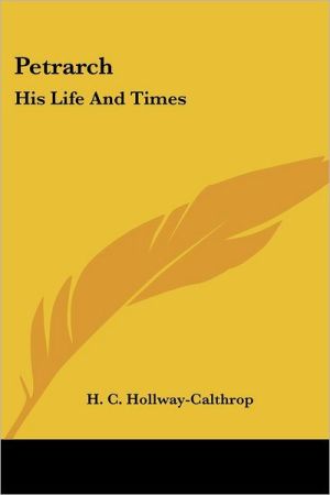 Petrarch: His Life and Times book written by H. C. Hollway-Calthrop