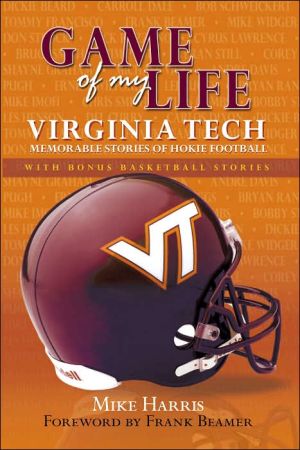 Game of My Life Virginia Tech: Memorable Stories of Hokie Football and Basketball book written by Mike Harris