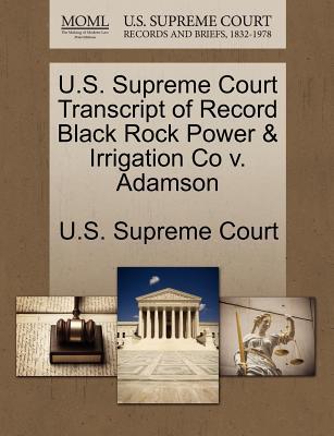 U.S. Supreme Court Transcript of Record Black Rock Power & Irrigation Co V. Adamson magazine reviews