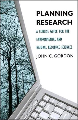 Planning Research: A Concise Guide for the Environmental and Natural Resource Sciences book written by John C. Gordon