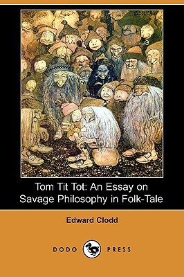 Tom Tit Tot: An Essay on Savage Philosophy in Folk-Tale (Dodo Press) book written by Edward Clodd