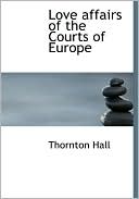 Love Affairs Of The Courts Of Europe (Large Print Edition) book written by Thornton Hall