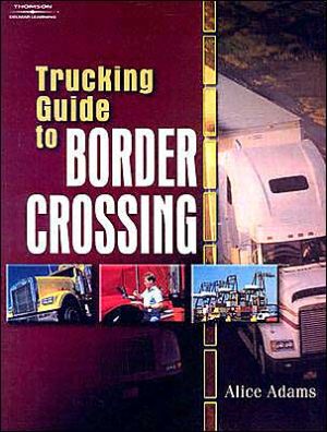Trucking Guide to Border Crossing book written by Alice Adams