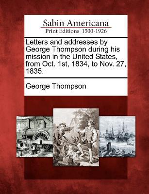 Letters and Addresses by George Thompson During His Mission in the United States, from Oct magazine reviews