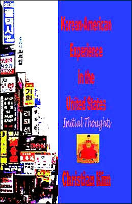 Korean-American Experience in the United States: Initial Thoughts (Hardcover) book written by Christian Kim