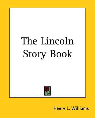 The Lincoln Story Book book written by Henry L. Williams