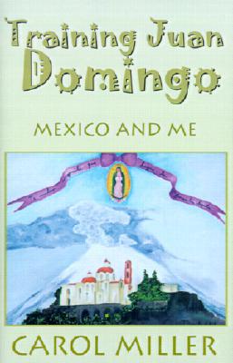 Training Juan Domingo: Mexico and Me written by Carol Miller