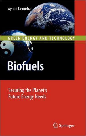 Biofuels: Securing the Planet's Future Energy Needs book written by Ayhan Demirbas