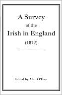 Survey Of The Irish In England (1872) book written by Alan ODay