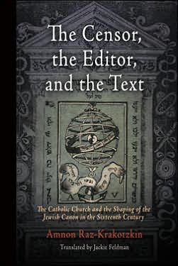 The Censor, the Editor, and the Text: The Catholic Church and the Shaping of the Jewish Canon in the Sixteenth Century book written by Amnon Raz-Krakotzkin