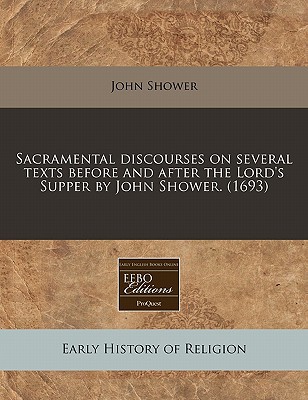 Sacramental Discourses on Several Texts Before and After the Lord's Supper by John Shower. magazine reviews