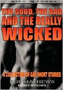 The Good, the Bad and the Really Wicked: A Collection of Gay Short Stories book written by Rob Mathews
