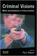 Criminal Visions: Media Representations of Crime and Justice book written by Paul Mason