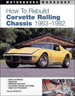 How to Rebuild Corvette Rolling Chassis 1963-1982 (Motorbooks Workshop Series) book written by George McNicholl